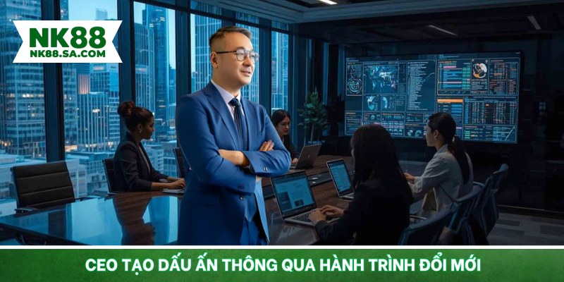 CEO tạo dấu ấn thông qua hành trình đổi mới