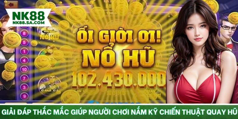 Giải đáp thắc mắc giúp người chơi nắm kỹ chiến thuật quay hũ