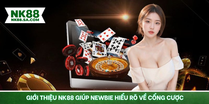 Giới thiệu NK88 giúp newbie hiểu rõ về cổng cược