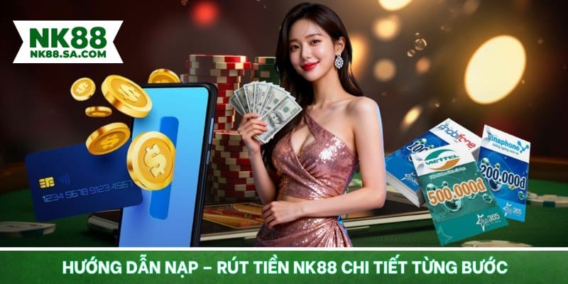 Hướng dẫn nạp – rút tiền NK88 chi tiết từng bước