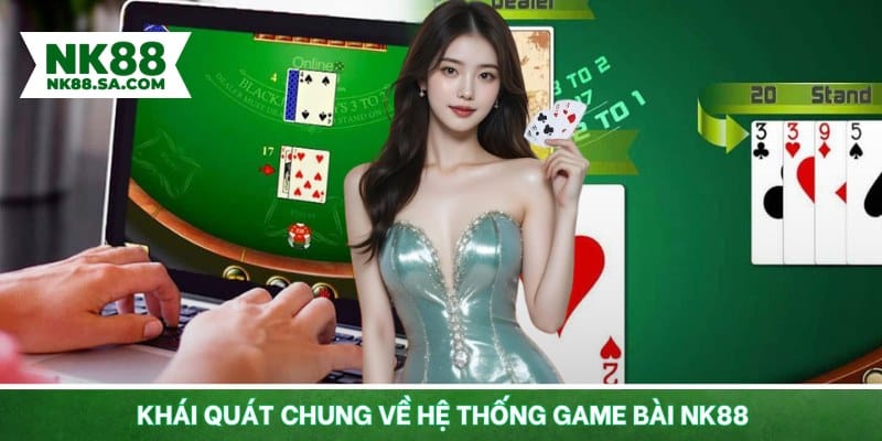 Khái quát chung về hệ thống game bài NK88