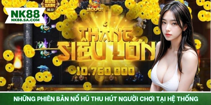Những phiên bản nổ hũ thu hút người chơi tại hệ thống