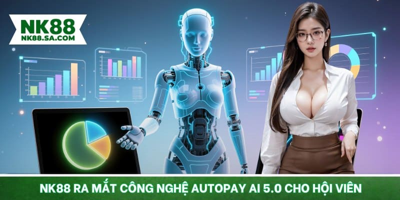 NK88 ra mắt công nghệ AutoPay AI 5.0 cho hội viên