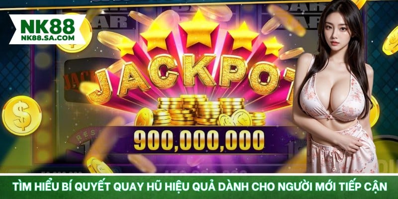 Tìm hiểu bí quyết quay hũ hiệu quả dành cho người mới tiếp cận