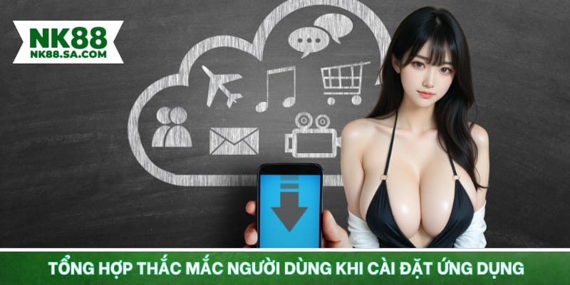 Tổng hợp thắc mắc người dùng khi cài đặt ứng dụng 