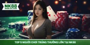 Top 5 người chơi trúng thưởng lớn tại NK88